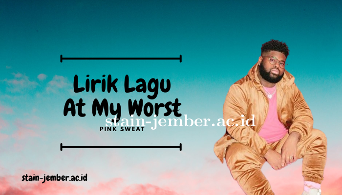 Lirik Lagu Pink Sweat At My Worst Lengkap