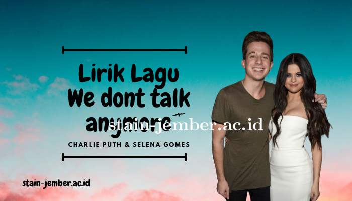 Lirik Lagu We Dont Talk Anymore Charlie Puth dan Selena Gomes Lengkap